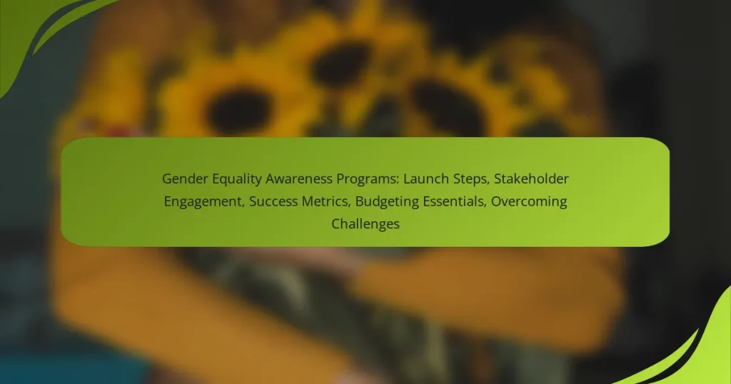 Gender Equality Awareness Programs: Launch Steps, Stakeholder Engagement, Success Metrics, Budgeting Essentials, Overcoming Challenges