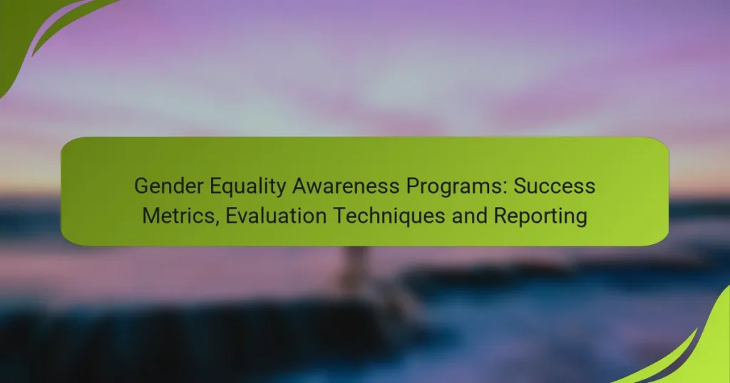 Gender Equality Awareness Programs: Success Metrics, Evaluation Techniques and Reporting