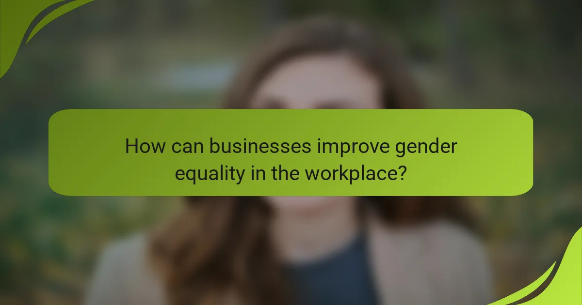 How can businesses improve gender equality in the workplace?