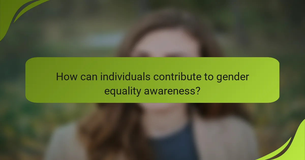 How can individuals contribute to gender equality awareness?