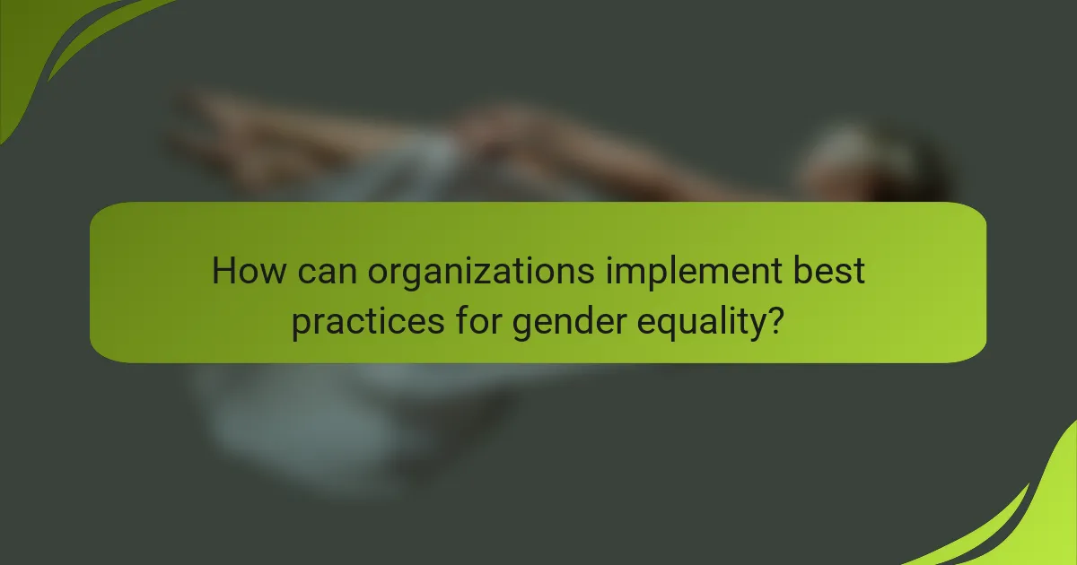 How can organizations implement best practices for gender equality?