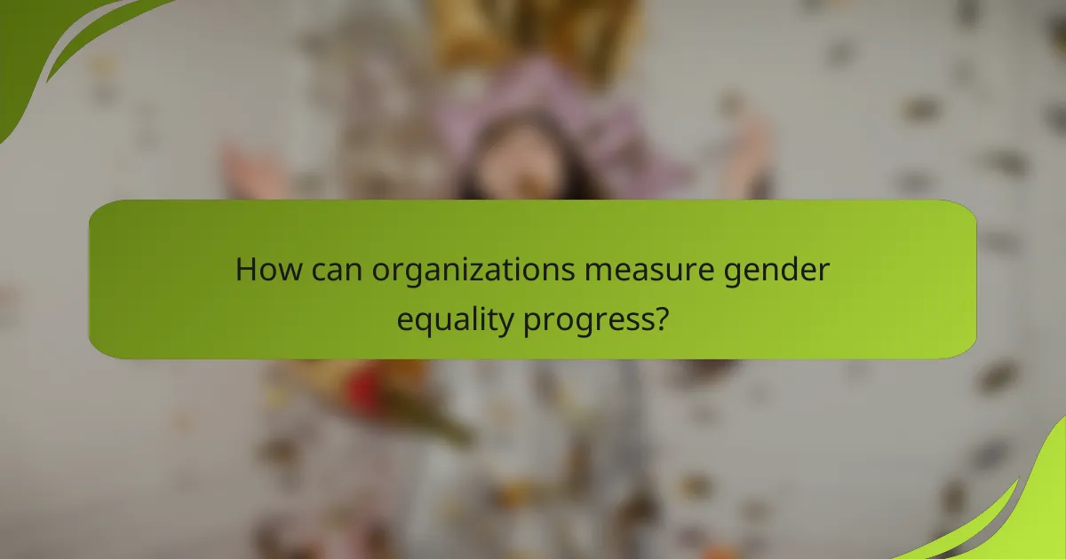 How can organizations measure gender equality progress?