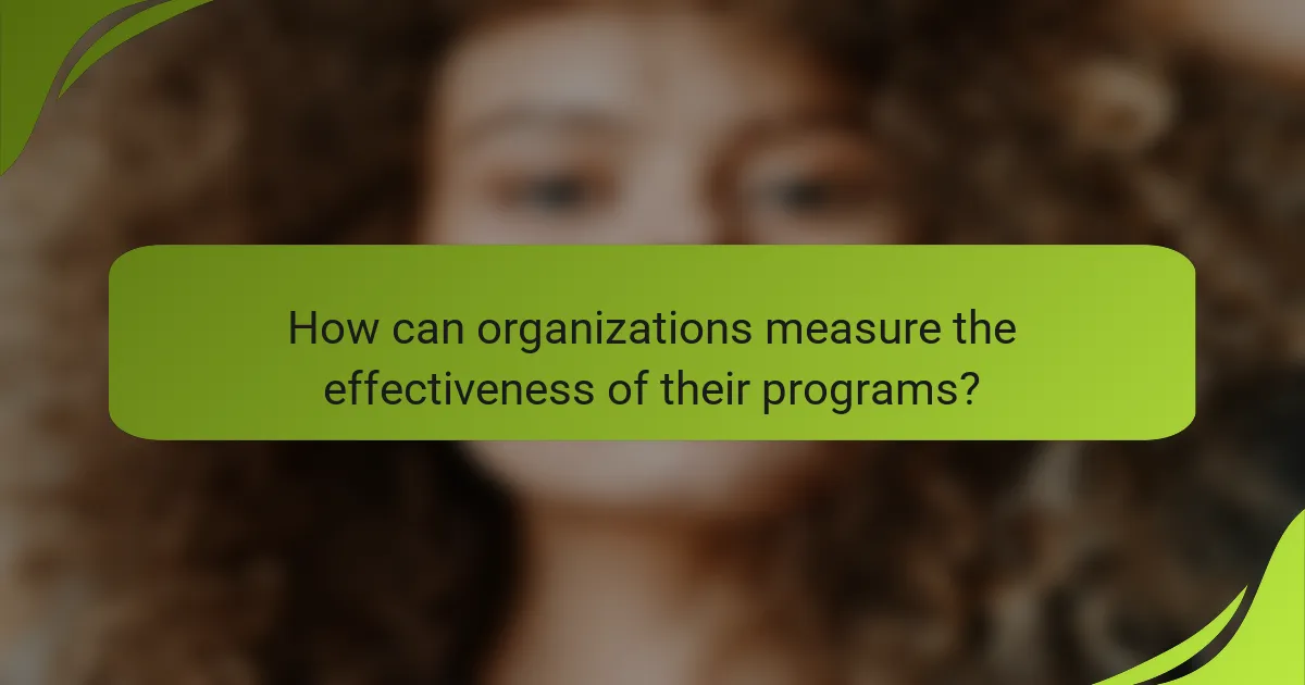 How can organizations measure the effectiveness of their programs?