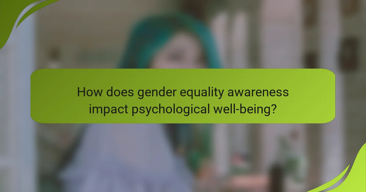 How does gender equality awareness impact psychological well-being?