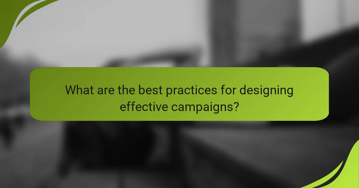 What are the best practices for designing effective campaigns?