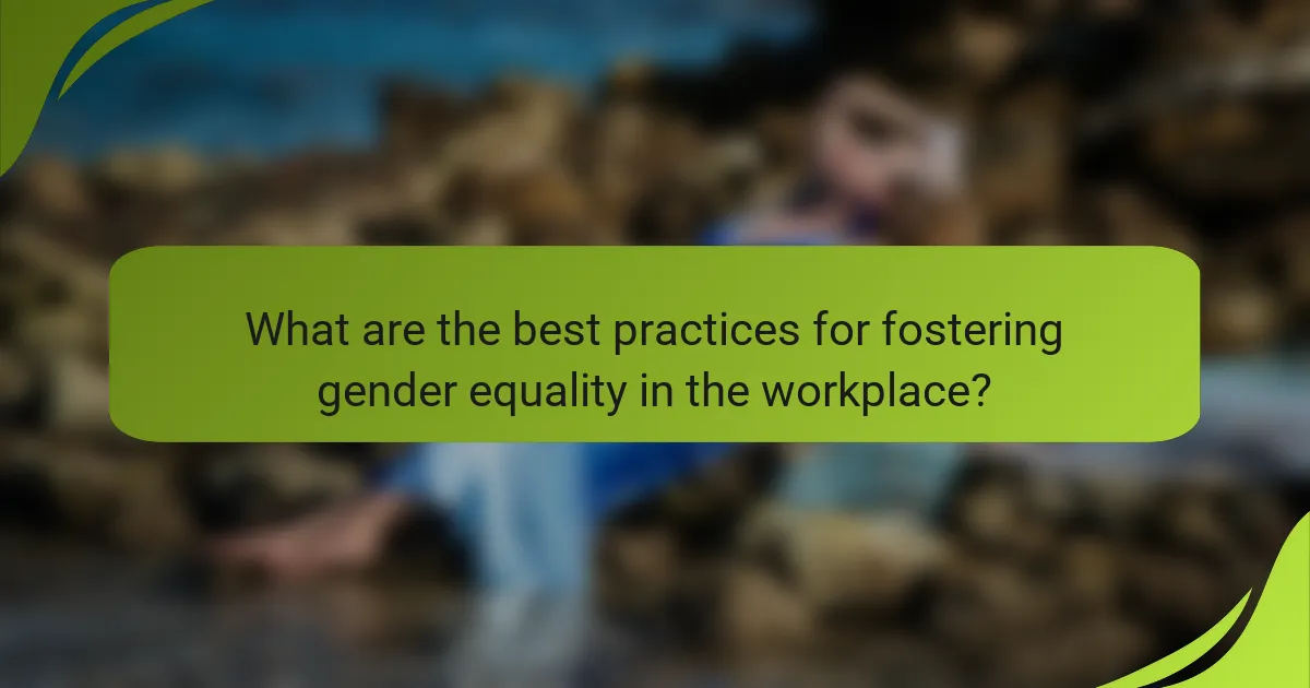 What are the best practices for fostering gender equality in the workplace?