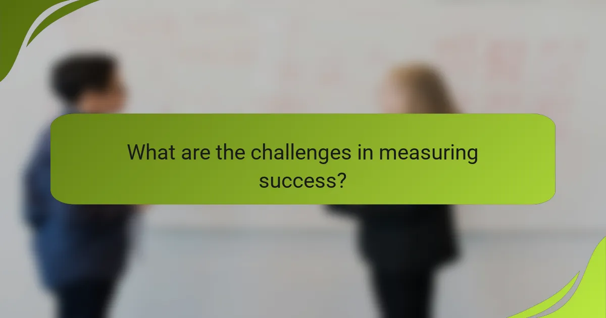 What are the challenges in measuring success?