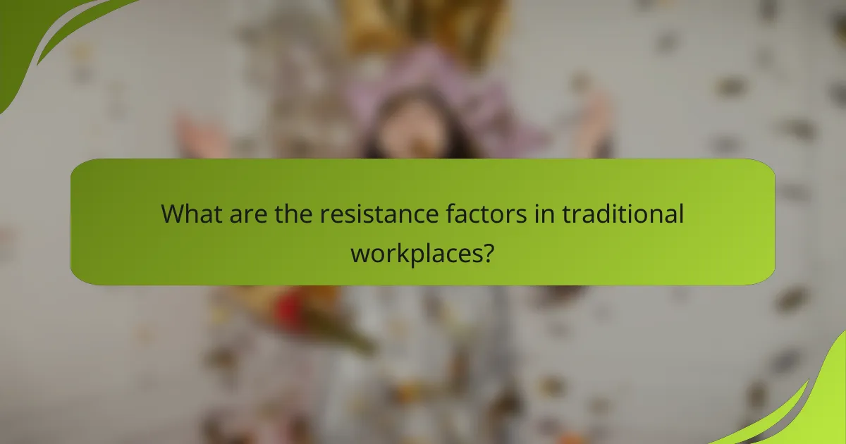 What are the resistance factors in traditional workplaces?
