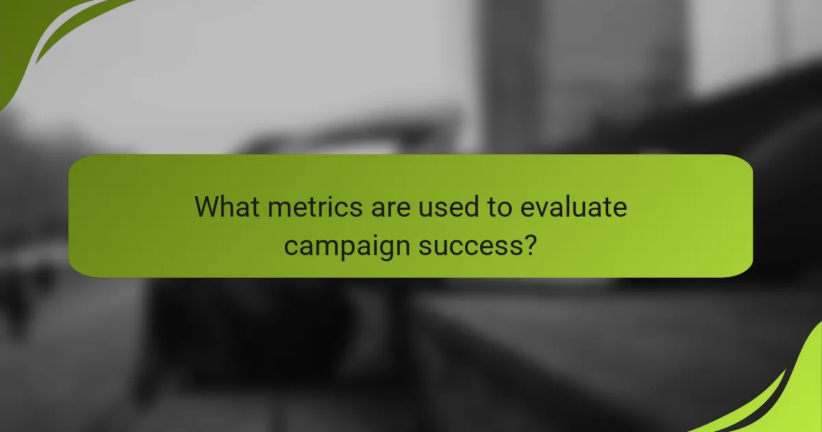 What metrics are used to evaluate campaign success?