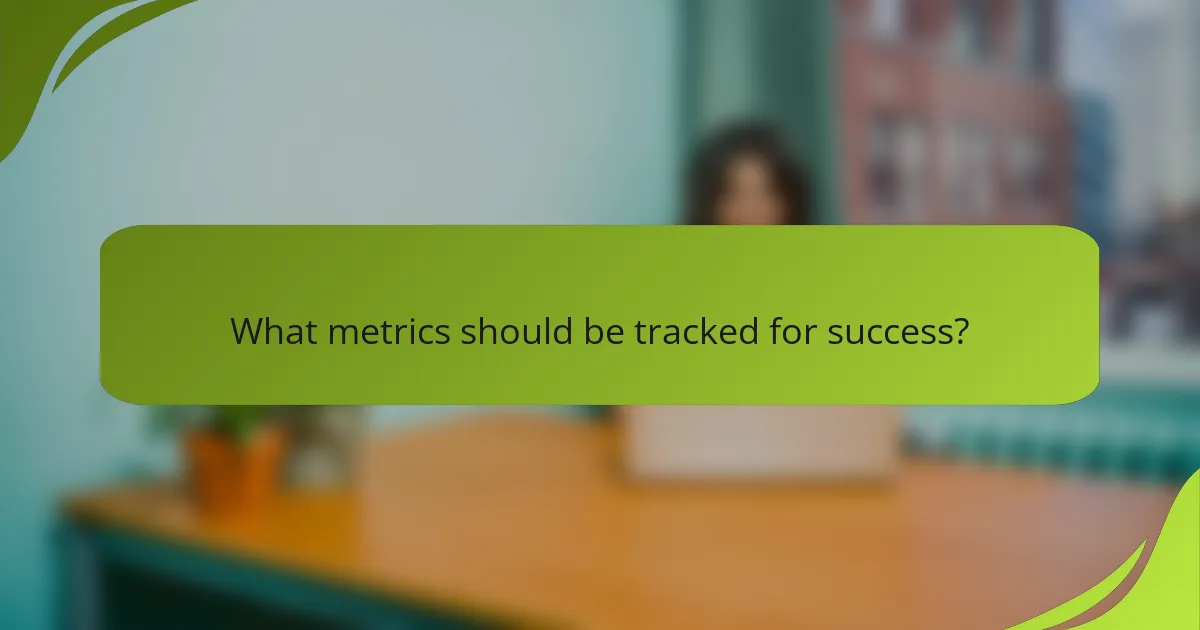What metrics should be tracked for success?